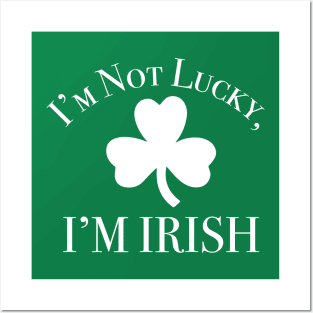 I'm Not Lucky, I'm Irish Posters and Art